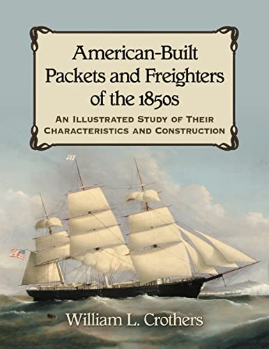 American-Built Packets and Freighters of the 1850s: An Illustrated Study of Their Characteristics and Construction