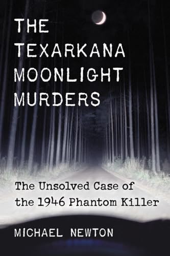 The Texarkana Moonlight Murders: The Unsolved Case of the 1946 Phantom Killer