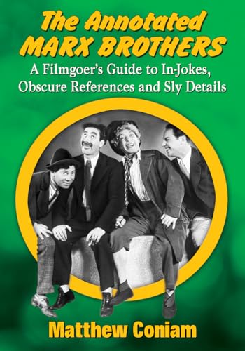 The Annotated Marx Brothers: A Filmgoer's Guide to In-Jokes, Obscure References and Sly Details