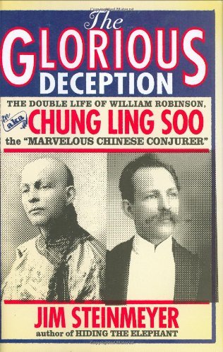 The Glorious Deception: The Double Life of William Robinson, aka Chung Ling Soo, the Marvelous Chinese Conjurer