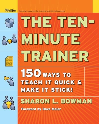 The Ten-Minute Trainer: 150 Ways to Teach it Quick and Make it Stick!