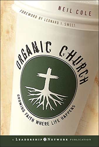 Organic Church: Growing Faith Where Life Happens (Jossey-Bass Leadership Network Series)