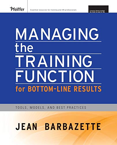 Managing the Training Function For Bottom Line Results: Tools, Models and Best Practices
