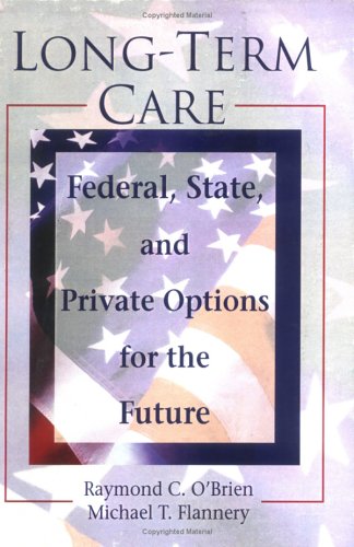 Long-Term Care: Federal, State, and Private Options for the Future (Haworth Health and Social Policy)
