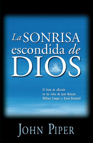 La sonrisa escondida de Dios/ The Hidden Smile of God: El fruto de la afliccion en las vidas de John Bunyan, William Cowper, y David Brainerd/ The ... ... The Swans Are Not Silent) (Spanish Edition)