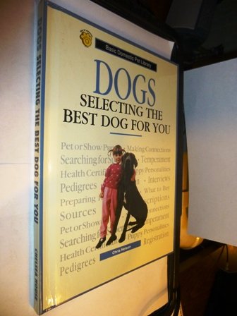 Dogs, Selecting the Best Dog for You: A Complete and Up-To-Date Guide