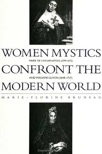 Women Mystics Confront the Modern World: Marie De L'Incarnation (1599-1672) and Madame Guyon (1648-1717)