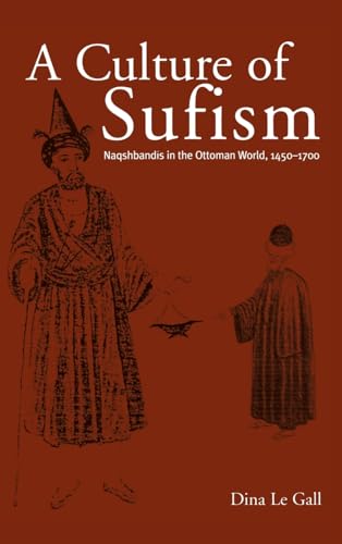 A Culture of Sufism: Naqshbandis in the Ottoman World, 1450-1700 (Medieval Middle East History)