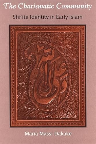 The Charismatic Community: Shi'ite Identity in Early Islam: Shiʿite Identity in Early Islam (SUNY series in Islam)