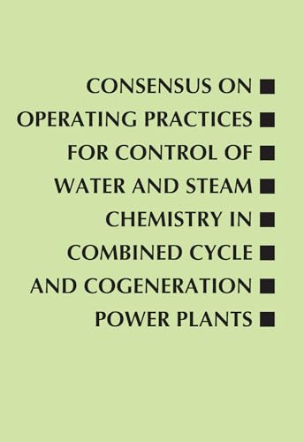 Consensus on Operating Practices for Control of Water and Steam Chemistry in Combined Cycle and Cogeneration Power Plants: From the Center for ... Development (Asme Handbooks & Manuals)