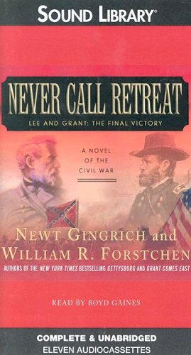 Never Call Retreat: Lee And Grant the Final Vicotry