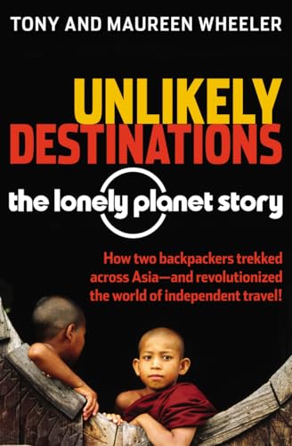 Unlikely Destinations: The Lonely Planet Story: The Lonely Planet Story