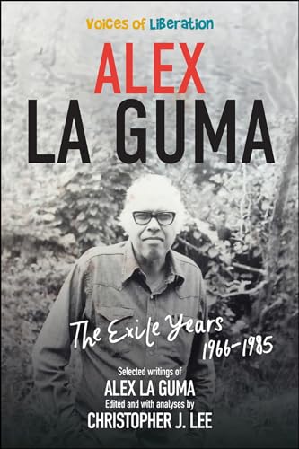 Alex La Guma: The Exile Years, 1966-1985 (Voices of Liberation)