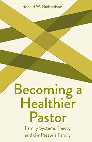 Becoming a Healthier Pastor (Creative Pastoral Care and Counseling): Family Systems Theory and the Pastor's Own Family