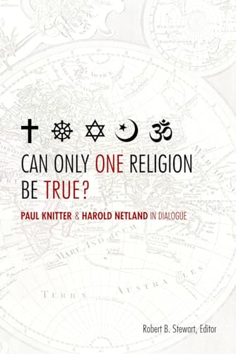 Can Only One Religion be True?: Paul Knitter and Harold Netland in Dialogue (Greer-Heard Lectures)