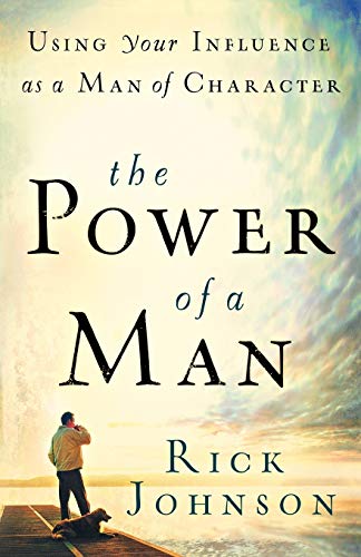 The Power of a Man: Using Your Influence as a Man of Character
