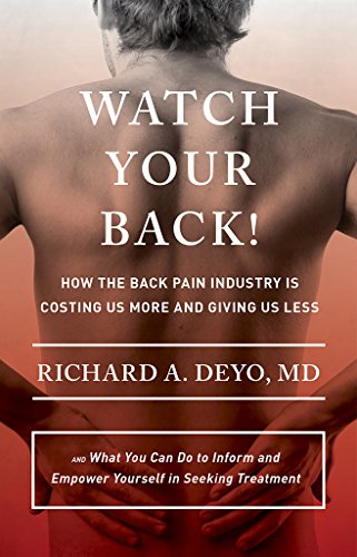 Watch Your Back!: How the Back Pain Industry Is Costing Us More and Giving Us Less—and What You Can Do to Inform and Empower Yourself in Seeking Treatment