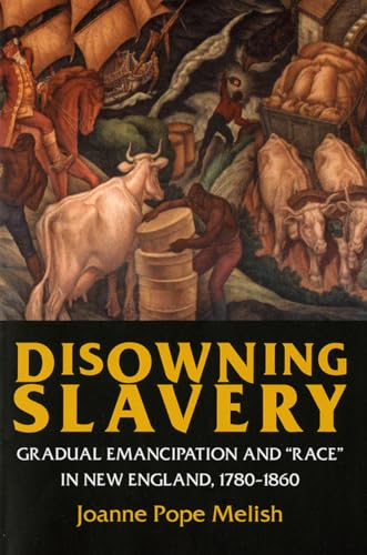 Disowning Slavery: Gradual Emancipation and "Race" in New England, 1780-1860