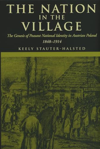 The Nation in the Village: The Genesis of Peasant National Identity in Austrian Poland, 1848-1914