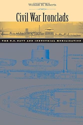 Civil War Ironclads: The U.S. Navy and Industrial Mobilization (Johns Hopkins Studies in the History of Technology)
