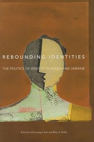 Rebounding Identities: The Politics of Identity in Russia And Ukraine