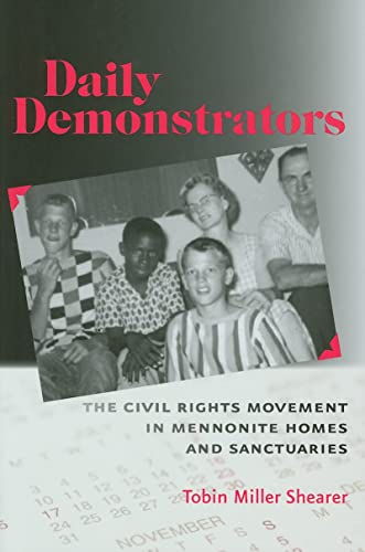 Daily Demonstrators: The Civil Rights Movement in Mennonite Homes and Sanctuaries (Young Center Books in Anabaptist & Pietist Studies)