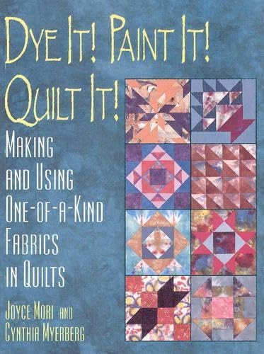 Dye it! Paint it! Quilt it!: Making One-of-a-kind Fabrics in Quilts