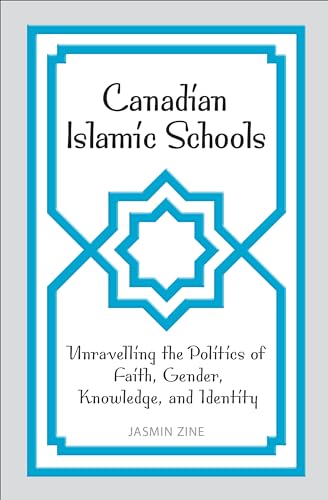 Canadian Islamic Schools: Unravelling the Politics of Faith, Gender, Knowledge, and Identity