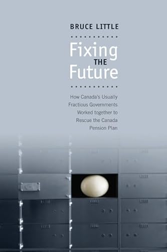 Fixing the Future: How Canada's Usually Fractious Governments Worked Together to Rescue the Canada Pension Plan