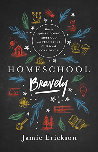 Homeschool Bravely: How to Squash Doubt, Trust God, and Teach Your Child With Confidence