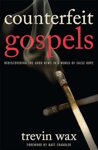 Counterfeit Gospels: Rediscovering the Good News in a World of False Hope