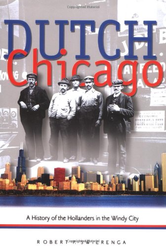 Dutch Chicago: A History of the Hollanders in the Windy City (Historical Series of the Reformed Church in America (HSRCA))
