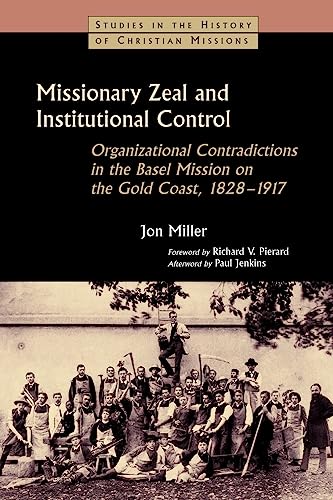 Missionary Zeal And Institutional Control: Organizational Contradictions in the Basel Mission on the Gold Coast, 18281917