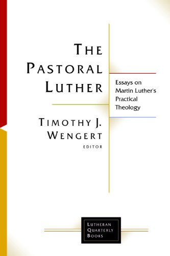 The Pastoral Luther: Essays on Martin Luther's Practical Theology