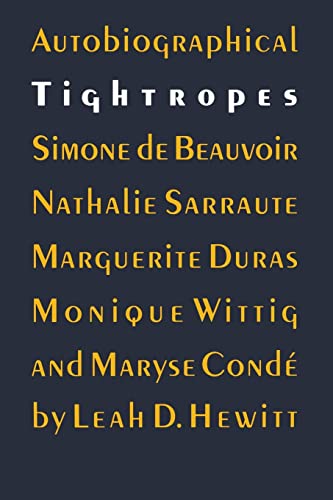 Autobiographical Tightropes: Simone De Beauvoir, Nathalie Surraute, Marguerite Duras, Monique Wittig, and Maryse Conde