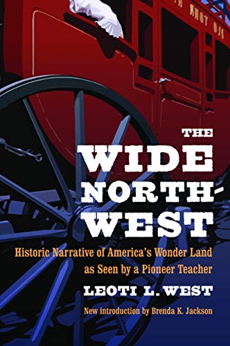 The Wide Northwest: Historic Narrative of America's Wonder Land as Seen by a Pioneer Teacher