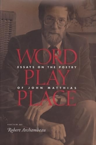 Word Play Place: Essays on the Poetry of John Matthias