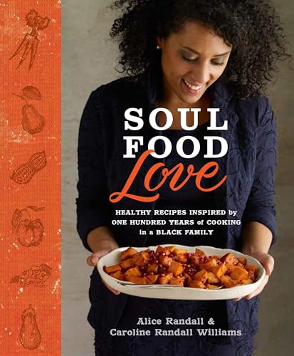 Soul Food Love: Healthy Recipes Inspired by One Hundred Years of Cooking in a Black Family : A Cookbook