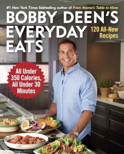Bobby Deen's Everyday Eats: 120 All-New Recipes, All Under 350 Calories, All Under 30 Minutes: A Cookbook