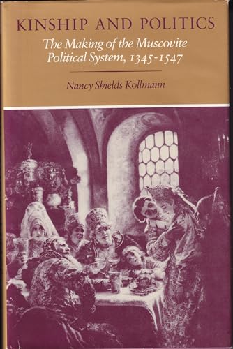Kinship and Politics: Making of the Muscovite Political System, 1345-1547