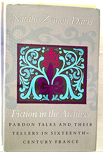 Fiction in the Archives: Pardon Tales and Their Tellers in Sixteenth Century France