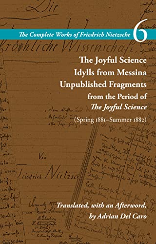 The Joyful Science / Idylls from Messina / Unpublished Fragments from the Period of The Joyful Science (Spring 1881-Summer 1882): Volume 6 (The Complete Works of Friedrich Nietzsche)
