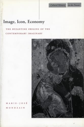 Image, Icon, Economy: The Byzantine Origins of the Contemporary Imaginary (Cultural Memory in the Present)