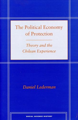 The Political Economy of Protection: Theory and the Chilean Experience (SOCIAL SCIENCE HISTORY)