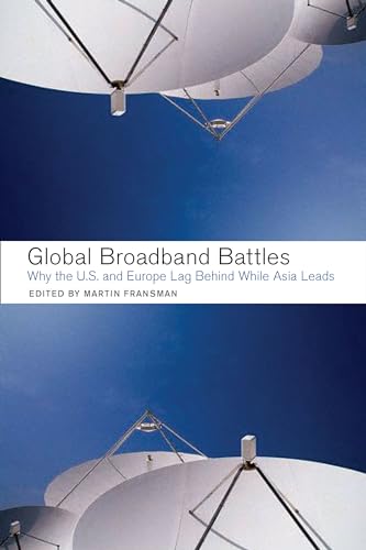 Global Broadband Battles: Why the U.S. and Europe Lag While Asia Leads (Innovation and Technology in the World Economy)