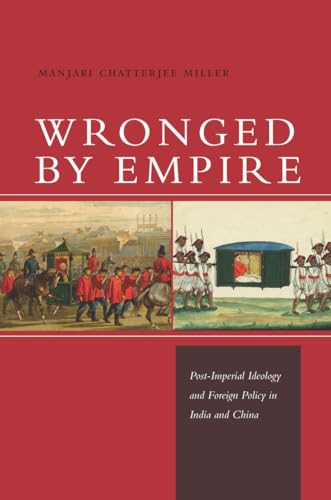 Wronged by Empire: Post-Imperial Ideology and Foreign Policy in India and China (Studies in Asian Security)