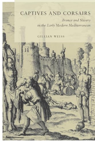 Captives and Corsairs: France and Slavery in the Early Modern Mediterranean