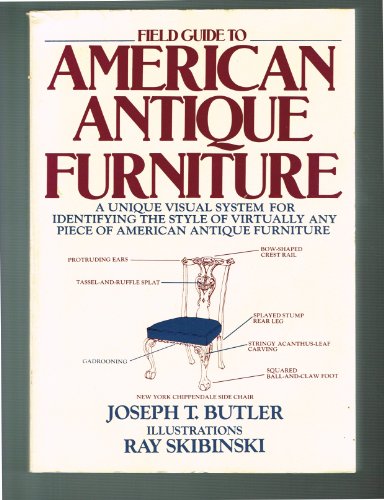 Field Guide to American Antique Furniture/a Unique Visual System for Identifying the Style of Virtually Any Piece of American Antique Furniture