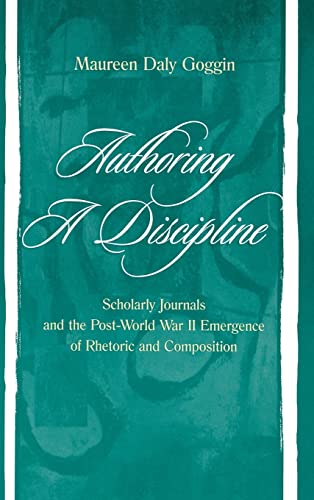 Authoring A Discipline: Scholarly Journals and the Post-world War Ii Emergence of Rhetoric and Composition