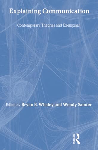 Explaining Communication: Contemporary Theories and Exemplars (LEA'S Communication Series, 1, Band 1)